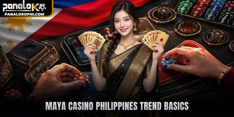 Maya casino Philippines trend basics