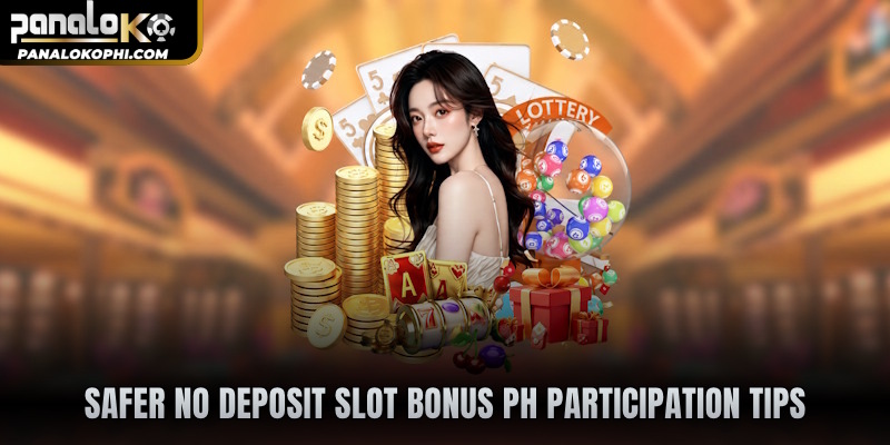 Safer No deposit slot bonus PH participation tips