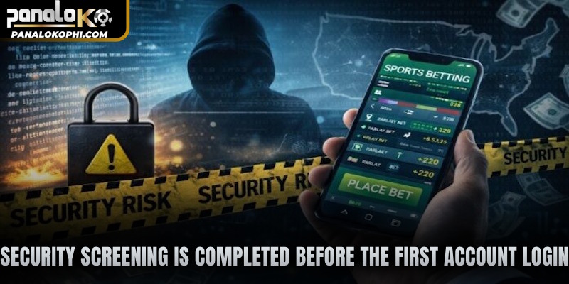 Security screening is completed before the first account login