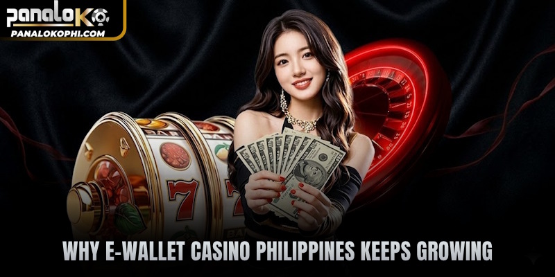 Why E-wallet casino Philippines keeps growing